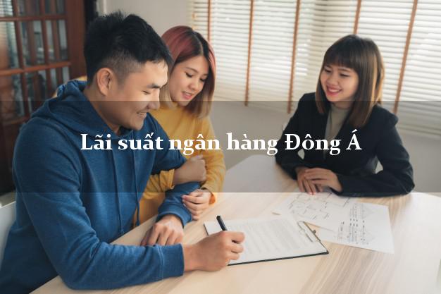 Lãi suất ngân hàng Đông Á