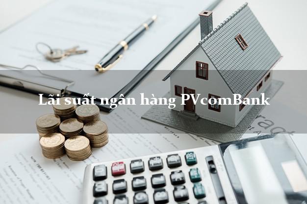 Lãi suất ngân hàng PVcomBank