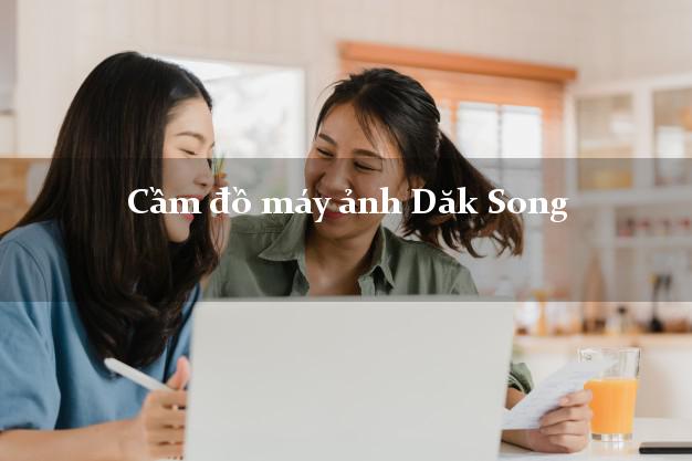 Cầm đồ máy ảnh Dăk Song Đắk Nông giá cao Cầm đồ máy ảnh Dăk Song Đắk Nông giá cao