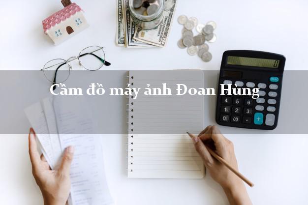 Cầm đồ máy ảnh Đoan Hùng Phú Thọ giá cao Cầm đồ máy ảnh Đoan Hùng Phú Thọ giá cao