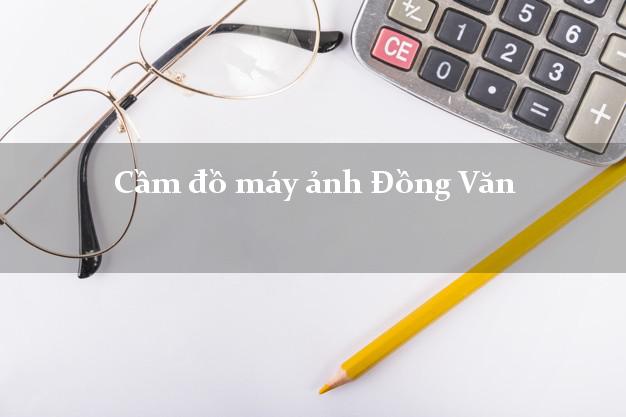Cầm đồ máy ảnh Đồng Văn Hà Giang giá cao Cầm đồ máy ảnh Đồng Văn Hà Giang giá cao