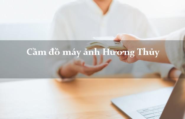 Cầm đồ máy ảnh Hương Thủy Thừa Thiên Huế giá cao Cầm đồ máy ảnh Hương Thủy Thừa Thiên Huế giá cao