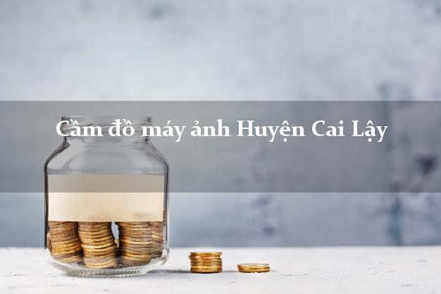 Cầm đồ máy ảnh Huyện Cai Lậy Tiền Giang giá cao Cầm đồ máy ảnh Huyện Cai Lậy Tiền Giang giá cao