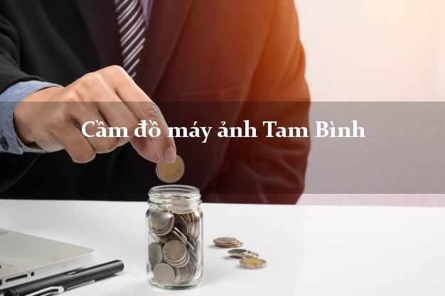 Cầm đồ máy ảnh Tam Bình Vĩnh Long giá cao Cầm đồ máy ảnh Tam Bình Vĩnh Long giá cao