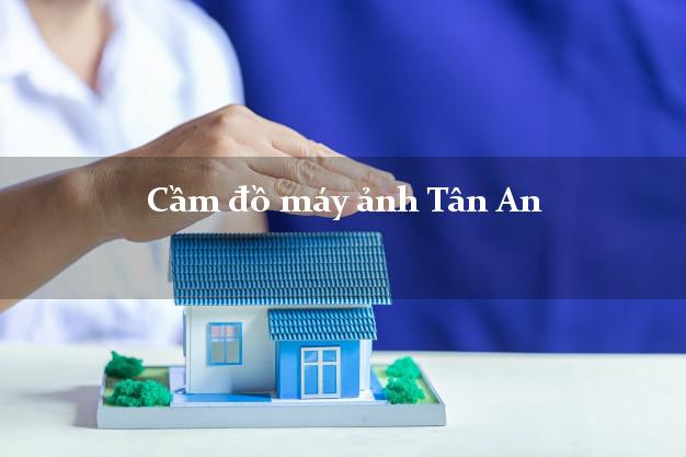 Cầm đồ máy ảnh Tân An Long An giá cao Cầm đồ máy ảnh Tân An Long An giá cao