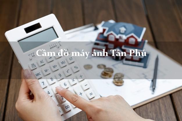 Cầm đồ máy ảnh Tân Phú Đồng Nai giá cao Cầm đồ máy ảnh Tân Phú Đồng Nai giá cao