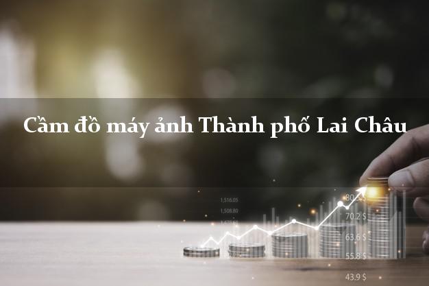 Cầm đồ máy ảnh Thành phố Lai Châu giá cao Cầm đồ máy ảnh Thành phố Lai Châu giá cao
