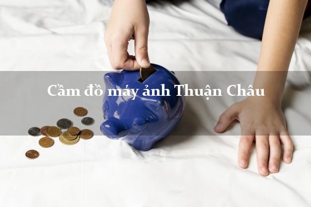 Cầm đồ máy ảnh Thuận Châu Sơn La giá cao Cầm đồ máy ảnh Thuận Châu Sơn La giá cao