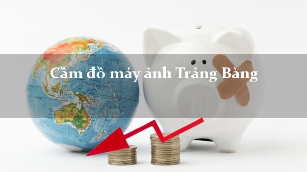 Cầm đồ máy ảnh Trảng Bàng Tây Ninh giá cao Cầm đồ máy ảnh Trảng Bàng Tây Ninh giá cao